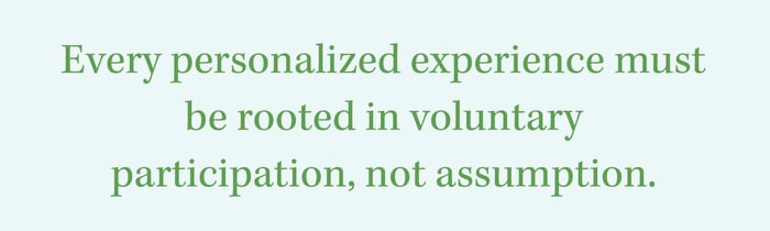 Every personalized experience must be rooted in voluntary participation, not assumption.